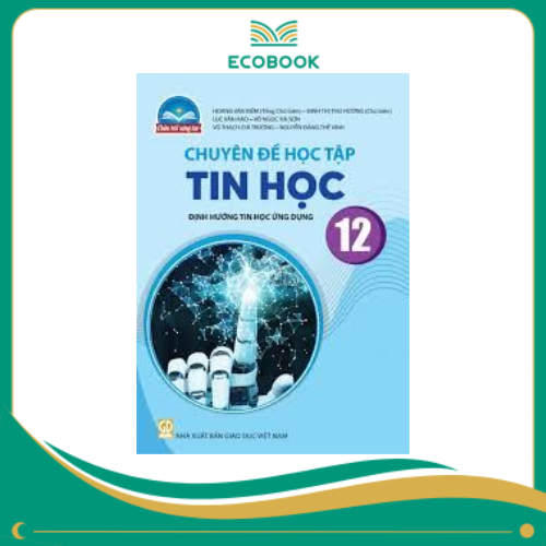 (Sách Chuyên Đề - Chân Trời Sáng Tạo) - Tin học 12 - Tin học ứng dụng